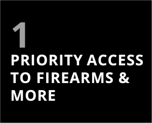 1. Priority access to firearms and more.
